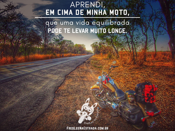 Aprendi, em cima de minha moto, que uma vida equilibrada pode te levar muito longe. | Paracatu - Minas Gerais - Brasil | FredLee Na Estrada