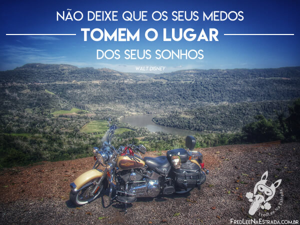 Não deixe que os seus medos tomem o lugar dos seus sonhos. (Walt Disney) | Bento Gonçalves - Rio Grande do Sul - Brasil | FredLee Na Estrada